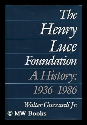 Seller image for The Henry Luce Foundation : a History : 1936-1986 / by Walter Guzzardi, Jr for sale by MW Books Ltd.