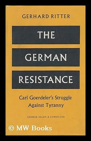 Image du vendeur pour The German Resistance : Carl Goerdeler's Struggle Against Tyranny / Translated by R. T. Clark mis en vente par MW Books Ltd.