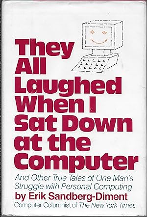 They All Laughed When I Sat Down at the Computer: And Other True Tales of One Man's Struggle With...
