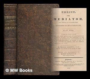Bild des Verkufers fr Christ, the mediator : set forth and illustrated according to Holy Scripture, in six books, in which the subject is traced from the first revelation of Jehovah in his eternal counsel. / by Thomas Goodwin ; revised and recommended by Robert Hawker zum Verkauf von MW Books