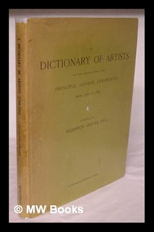 Seller image for A dictionary of artists who have exhibited works in the principal London exhibitions from 1760 to 1893 / compiled by A. Graves for sale by MW Books