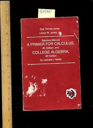 Seller image for Solutions Manual : a Primer for Calculus 4th / Fourth Edition and College Algebra 4th Edition [Critical / Practical Study ; Review Reference ; Biographical Details ; in Depth Research ; Practice / Process Explained ; Eductation / Learning ; discussion] for sale by GREAT PACIFIC BOOKS