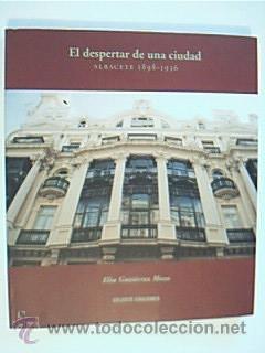 EL DESPERTAR DE UNA CIUDAD. Albacete 1898-1936. La autora analiza desde el punto de vista históri...