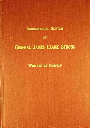 Biographical Sketch of James Clark Strong Colonel and Brigadier by Brevet