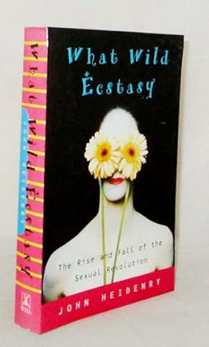 Seller image for WHAT WILD ECSTASY The Rise and Fall of the Sexual Revolution for sale by Adelaide Booksellers