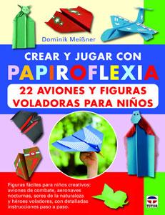 Imagen del vendedor de CREAR Y JUGAR CON PAPIROFLEXIA: 22 AVIONES Y FIGURAS VOLADORAS PARA NIOS a la venta por KALAMO LIBROS, S.L.