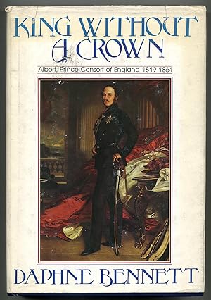 Bild des Verkufers fr King without a Crown: Albert, Prince Consort of England, 1819-1861 zum Verkauf von Between the Covers-Rare Books, Inc. ABAA