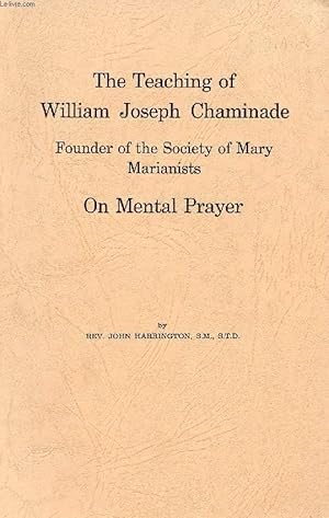 Imagen del vendedor de THE TEACHING OF WILLIAM JOSEPH CHAMINADE, FOUNDER OF THE SOCIETY OF MARY, ON MENTAL PRAYER a la venta por Le-Livre