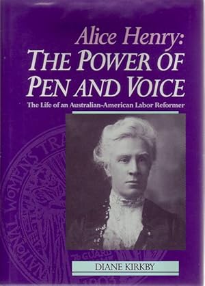 Image du vendeur pour Alice Henry: The Power of Pen and Voice. The Life of an Australian-American Labor Reformer. mis en vente par Time Booksellers