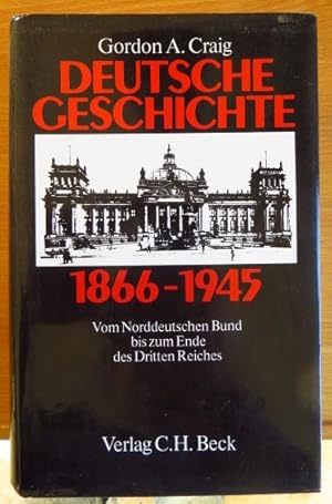 Deutsche Geschichte 1866 - 1945 : vom Norddt. Bund bis zum Ende d. Dritten Reiches. Gordon A. Cra...