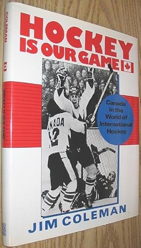 Hockey Is Our Game: Canada in the World of International Hockey