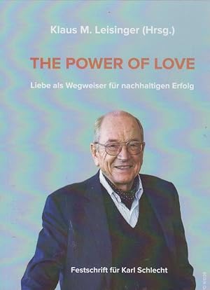 The power of love : Liebe als Wegweiser für nachhaltigen Erfolg : Festschrift für Karl Schlecht /...