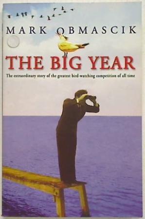 The Big Year. The Extraordinary Story of the Greatest Bird-Watching Competition of All Time.