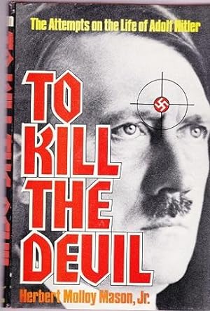 Seller image for To Kill the Devil : The Attempts on the Life of Adolph Hitler for sale by Shamrock Books