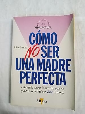 Imagen del vendedor de COMO NO SER UNA MADRE PERFECTA (Una guia para la madre que no quiera dejar de ser ella misma) a la venta por Gibbon Libreria