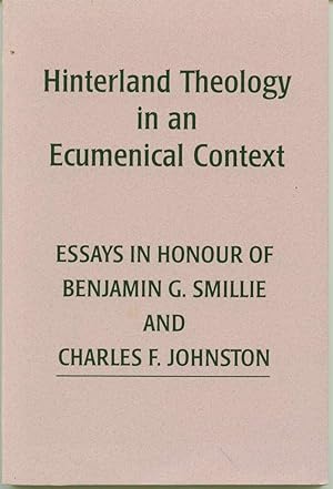 Hinterland Theology in an Ecumenical Context: Essays in Honour of Benjamin G. Smillie and Charles...