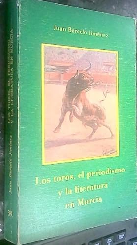 Seller image for Los toros, el periodismo y la literatura en Murcia for sale by Librera La Candela