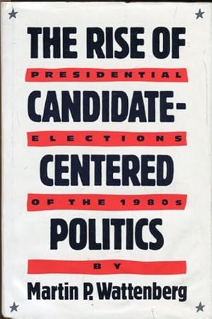 Bild des Verkufers fr The Rise of Candidate-Centered Politics: Presidential Elections of the 1980s. zum Verkauf von Antiquariat am Flughafen
