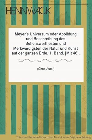 Meyer's Universum oder Abbildung und Beschreibung des Sehenswerthesten und Merkwürdigsten der Nat...