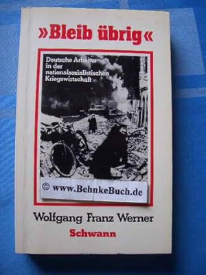 "Bleib übrig!" : Deutsche Arbeiter in der nationalsozialistischen Kriegswirtschaft. Düsseldorfer ...