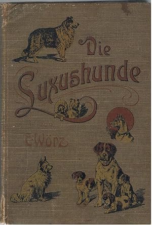 Die Luxushunde ihre Züchtung, Erziehung und Dressur sowie ihre Krankheiten und deren Heilung.