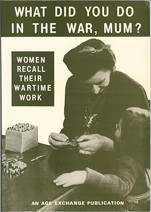 Seller image for WHAT DID YOU DO IN THE WAR, MUM? : WOMEN RECALL THEIR WARTIME WORK for sale by Paul Meekins Military & History Books