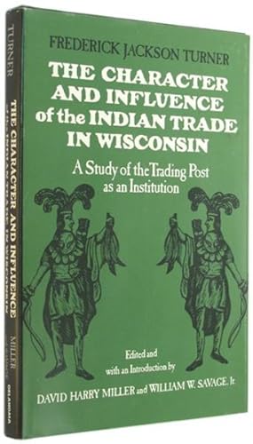 Imagen del vendedor de The Character and Influence of the Indian Trade in Wisconsin: A Study of the Trading Post as an Institution. a la venta por The Bookworm