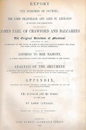 Image du vendeur pour Report of the Speeches of Counsel and of The Lord Chancellor and Lord St Leonards in Moving the Resolution Upon the Claim of James Earl of Crawford and Balcarres to The Original Dukedom of Montrose Created in 1488: &c & mis en vente par Barter Books Ltd