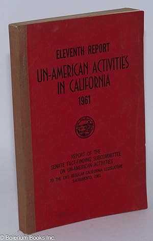 Imagen del vendedor de Eleventh report un-American activities in California, 1961. Report of the Senate Fact-Finding Subcommittee on Un-American Activities a la venta por Bolerium Books Inc.