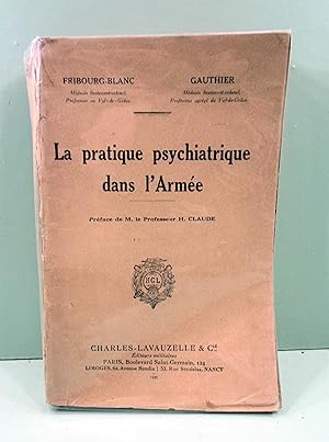 La pratique Psychiatrique dans l'Armée. Préface de M. le Professeur H. Claude.