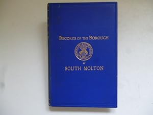 Records of Ye Antient Borough of South Molton in Ye County of Devon