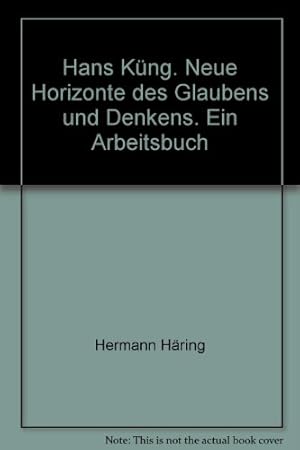 Hans Küng. Neue Horizonte des Glaubens und Denkens. Ein Arbeitsbuch