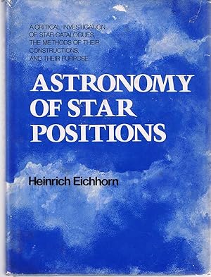 Imagen del vendedor de Astronomy of Star Positions: A Critical Investigation of Star Catalogues, the Methods of Their Construction, and Their Purpose a la venta por Book Booth