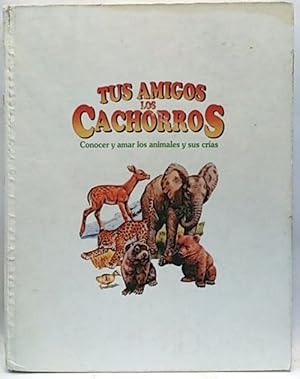 Tus Amigos Los Cachorros: Conocer Y Amar Los Animales Y Crias. (T.1)