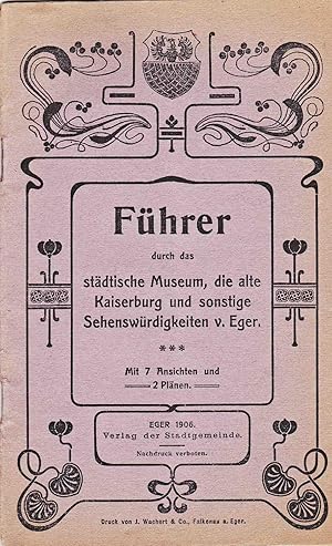 FUHRER DURCH DAS STADTISCHE MUSEUM, DIE ALTE KAISERBURG UND SONSTIGE SEHENSWURDIGKEITEN V. EGER