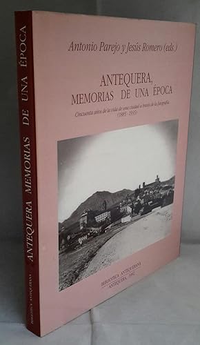 Antequera, Memorias de una Epoca. Cincuenta Anos de la Vida de una Ciudad a Traves de la Photogra...