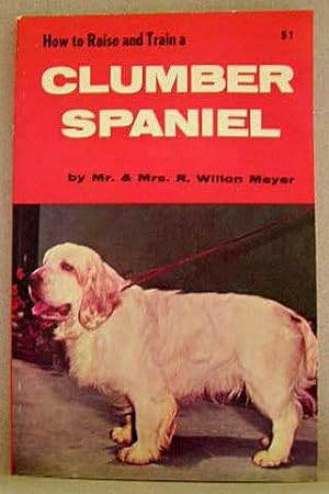 Seller image for HOW TO RAISE AND TRAIN A CLUMBER SPANIEL for sale by B A Downie Dog Books