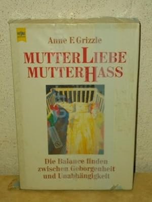 Mutterliebe, Mutterhass : die Balance finden zwischen Geborgenheit und Unabhägigkeit Anne F. Griz...
