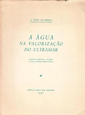 A água na valorização do Ultramar. Conferência proferida em 1 de Junho de 1951, no Instituto Supe...