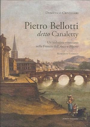 Seller image for Pietro Bellotti Detto Canaletty. Un Vedutista Veneziano nella Francia dell'Ancien Rgime for sale by Libro Co. Italia Srl