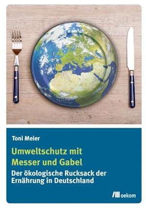 Bild des Verkufers fr Umweltschutz mit Messer und Gabel : Der kologische Rucksack der Ernhrung in Deutschland zum Verkauf von AHA-BUCH GmbH
