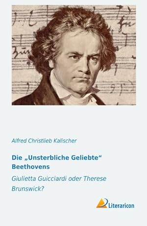 Image du vendeur pour Die Unsterbliche Geliebte Beethovens : Giulietta Guicciardi oder Therese Brunswick? mis en vente par AHA-BUCH GmbH
