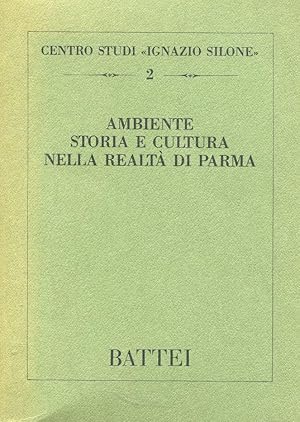 AMBIENTE, STORIA E CULTURA NELLA REALTA' DI PARMA, Parma, Centro studi SILONE, 1988