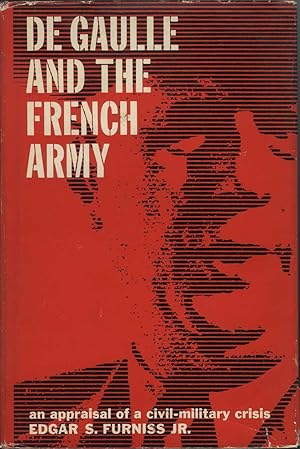 De Gaulle and the French Army: An Appraisal of a Civil-Military Crisis
