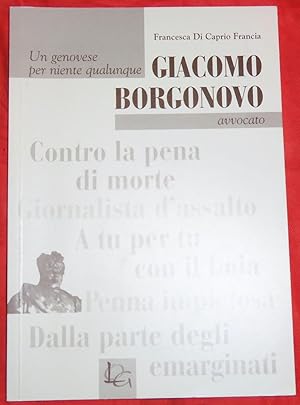 Giacomo Borgonovo avvocato. Un genovese per niente qualunque. Contro la pena di morte, giornalist...