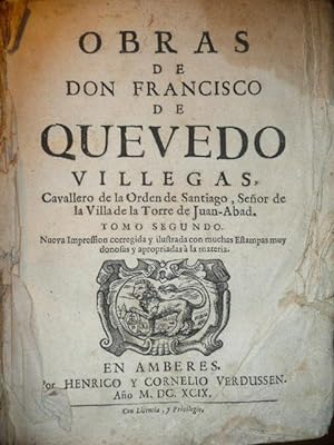 Obras de Don Francisco de Quevedo Villegas, Cavallero de la Orden de Santiago, Señor de la Villa ...