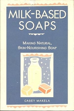 Seller image for MILK-BASED SOAPS : Making Natural Skiin-Nourishing Soap for sale by Grandmahawk's Eyrie