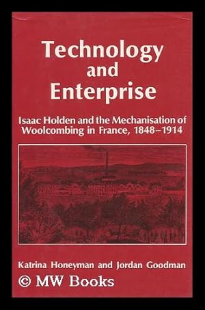 Seller image for Technology and Enterprise : Isaac Holden and the Mechanisation of Woolcombing in France, 1848-1914 for sale by MW Books Ltd.