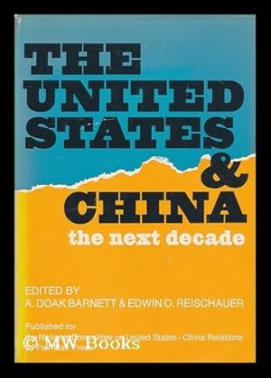 Imagen del vendedor de The United States and China : the Next Decade / Edited by A. Doak Barnett and Edwin O. Reischauer; with the Assistance of Lois Dougan Tretiak a la venta por MW Books Ltd.