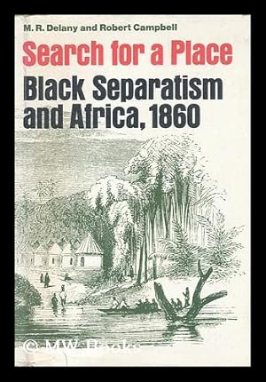 Seller image for Search for a Place : Black Separatism and Africa, 1860 [By] M. R. Delany and Robert Campbell. Introd. by Howard H. Bell for sale by MW Books Ltd.